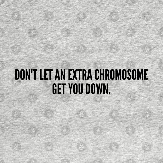 Funny - An Extra Chromosome - Funny Joke Statement Humor Slogan by sillyslogans